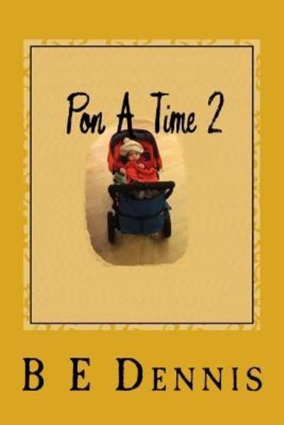Pon A Time 2 - B E Dennis - Livres - Createspace Independent Publishing Platf - 9781505556919 - 14 décembre 2014