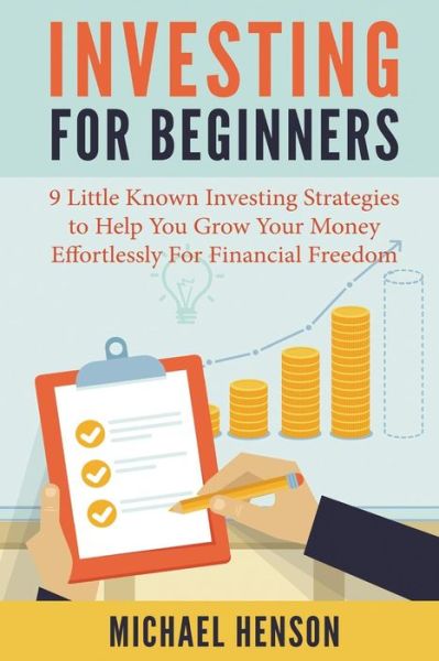 Cover for Michael Henson · Investing for Beginners: 9 Little Known Investing Strategies to Help You Grow Your Money Effortlessly for Financial Freedom (Paperback Book) (2015)