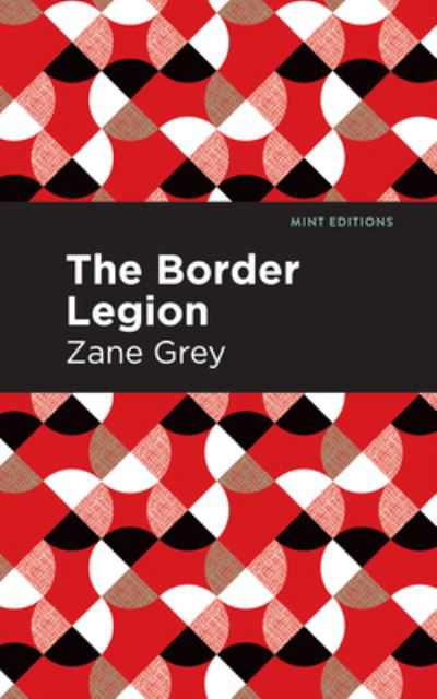 The Border Legion - Mint Editions - Zane Grey - Bøker - Graphic Arts Books - 9781513207919 - 23. september 2021