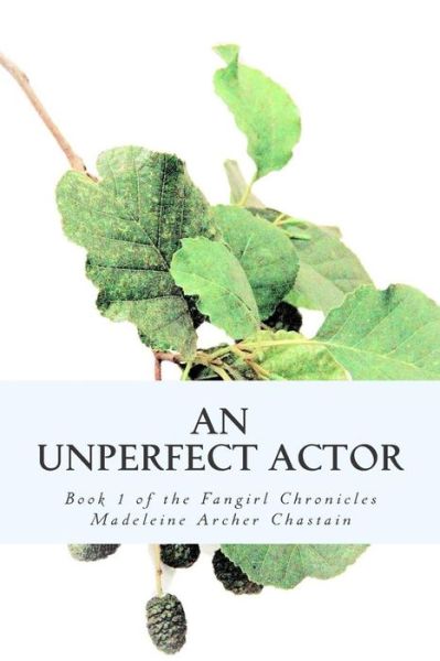 Cover for Madeleine Archer Chastain · An Unperfect Actor: Book 1 of the Fangirl Chronicles (Paperback Book) (2015)