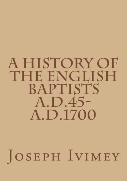 Cover for Joseph Ivimey · A History of the English Baptists A.d.45-a.d.1700 (Paperback Book) (2015)