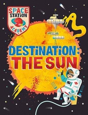 Cover for Sally Spray · Space Station Academy: Destination The Sun - Space Station Academy (Paperback Bog) (2024)