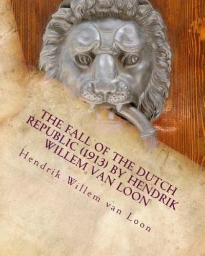 Cover for Hendrik Willem Van Loon · The fall of the Dutch republic (1913) by Hendrik Willem van Loon (Taschenbuch) (2016)