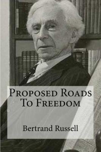 Proposed Roads To Freedom - Bertrand Russell - Livros - CreateSpace Independent Publishing Platf - 9781530293919 - 29 de fevereiro de 2016