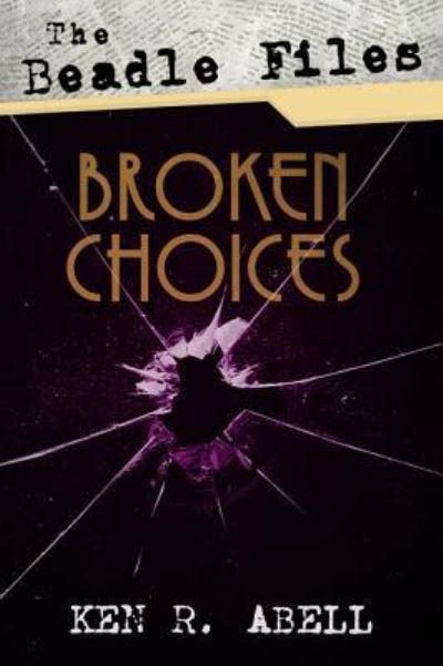 Cover for Ken R Abell · The Beadle Files: Broken Choices (Taschenbuch) (2019)