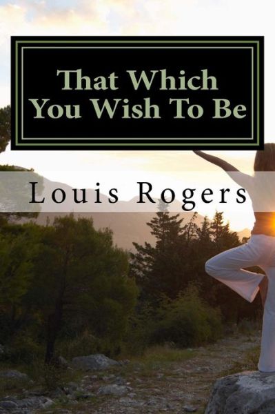 Cover for Louis Rogers · That Which You Wish To Be (Taschenbuch) (2016)