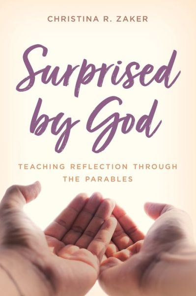 Surprised by God: Teaching Reflection through the Parables - Christina R. Zaker - Books - Rowman & Littlefield - 9781538143919 - November 8, 2020