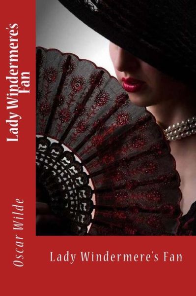 Lady Windermere's Fan - Oscar Wilde - Kirjat - Createspace Independent Publishing Platf - 9781540854919 - keskiviikko 7. joulukuuta 2016