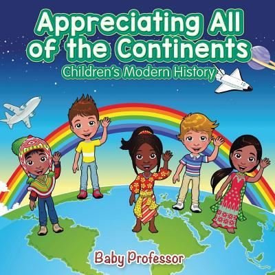 Cover for Baby Professor · Appreciating All of the Continents Children's Modern History (Paperback Book) (2017)