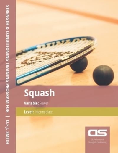 Cover for D F J Smith · DS Performance - Strength &amp; Conditioning Training Program for Squash, Power, Intermediate (Paperback Bog) (2016)