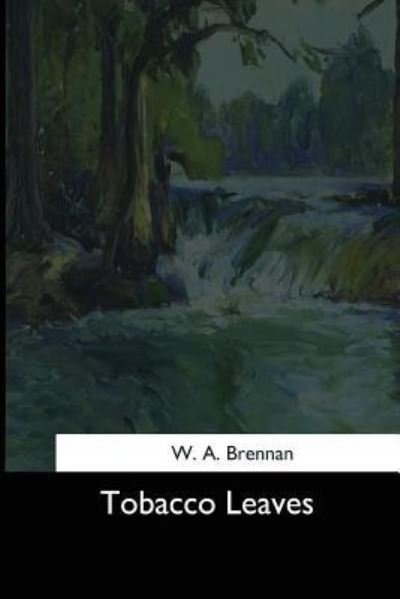 Tobacco Leaves - W a Brennan - Books - Createspace Independent Publishing Platf - 9781544731919 - March 26, 2017