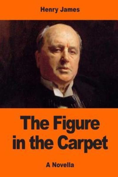 The Figure in the Carpet - Henry James - Bøger - Createspace Independent Publishing Platf - 9781544830919 - 22. marts 2017