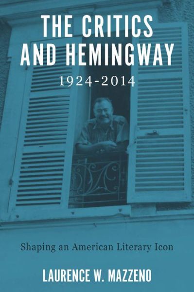 Cover for Mazzeno, Laurence W. (Royalty Account) · The Critics and Hemingway, 1924-2014: Shaping an American Literary Icon - Literary Criticism in Perspective (Hardcover bog) (2015)