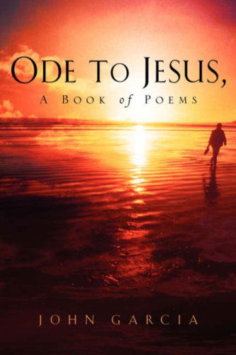 Ode to Jesus-a Book of Poems - John Garcia - Boeken - Xulon Press - 9781591609919 - 8 augustus 2003