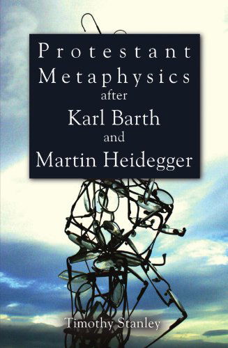 Cover for Timothy Stanley · Protestant Metaphysics After Karl Barth and Martin Heidegger: (Paperback Book) (2010)