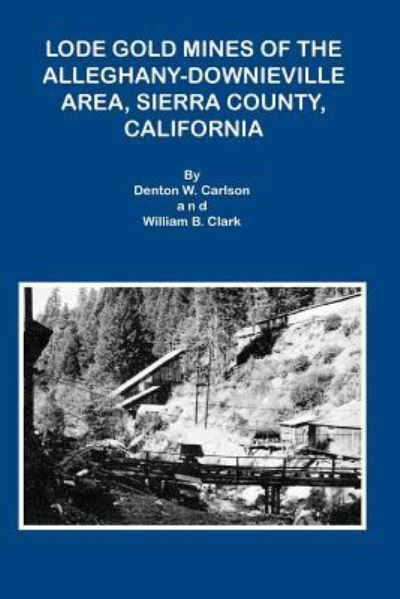 Cover for Denton W. Carlson · Lode Gold Mines of the Alleghany Downieville Area, Sierra County, California (Pocketbok) (2016)