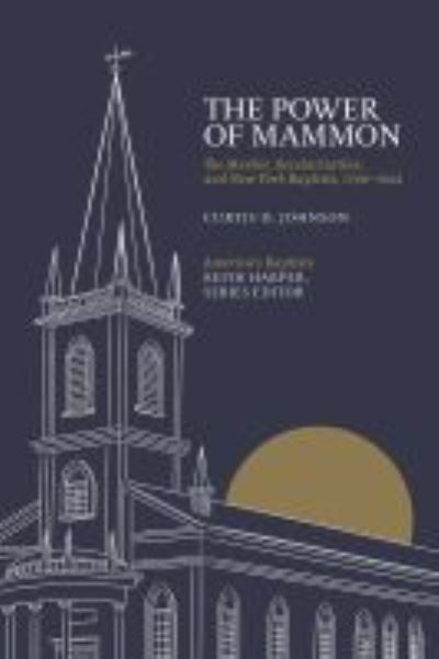 Cover for Curtis D. Johnson · The Power of Mammon: The Market, Secularization, and New York Baptists, 1790-1922 - America's Baptists (Hardcover Book) (2021)