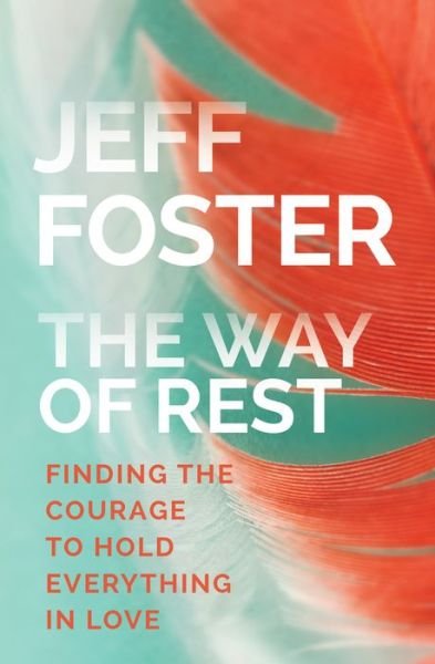 Cover for Jeff Foster · The Way of Rest: Finding The Courage to Hold Everything in Love (Paperback Bog) (2016)