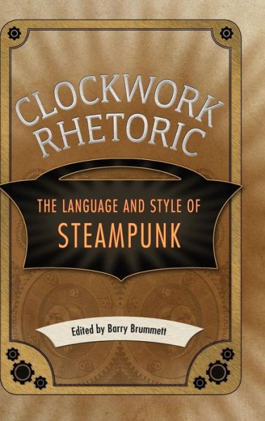 Cover for Barry Brummett · Clockwork Rhetoric: The Language and Style of Steampunk (Hardcover Book) (2014)