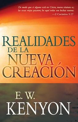 Realidades De La Nueva Creacion - E. W. Kenyon - Libros - Whitaker Distribution - 9781629111919 - 17 de octubre de 2014