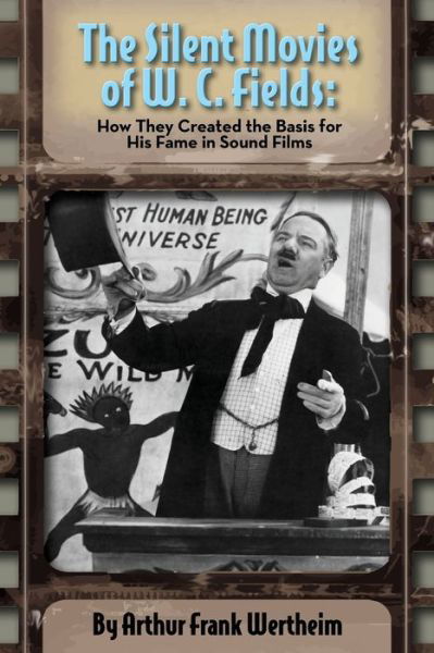 Cover for Arthur  Frank Wertheim · The Silent Movies of W. C. Fields How They Created The Basis for His Fame in Sound Films (Paperback Book) (2020)