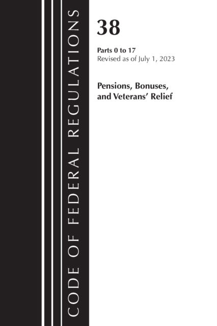 Cover for Office Of The Federal Register (U.S.) · Code of Federal Regulations, Title 38 Pensions, Bonuses and Veterans' Relief 0-17, Revised as of July 1, 2023 - Code of Federal Regulations, Title 38 Pensions, Bonuses and Veterans' Relief (Paperback Book) (2024)