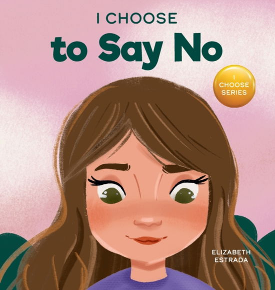 Cover for Elizabeth Estrada · I Choose to Say No: A Rhyming Picture Book About Personal Body Safety, Consent, Safe and Unsafe Touch, Private Parts, and Respectful Relationships - Teacher and Therapist Toolbox: I Choose (Gebundenes Buch) (2021)