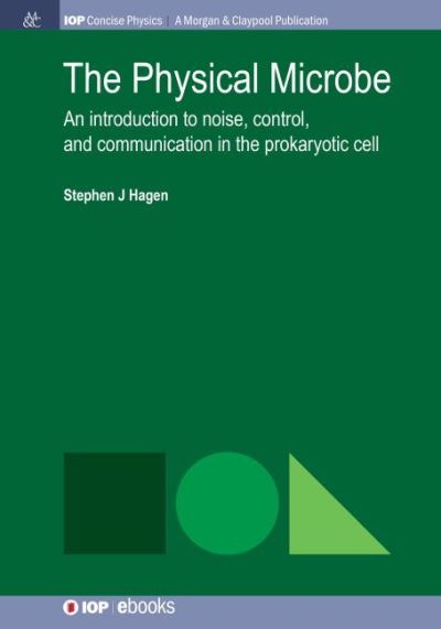 The Physical Microbe: An Introduction to Noise, Control, and Communication in the Prokaryotic Cell - IOP Concise Physics - Stephen J. Hagen - Bøger - Morgan & Claypool Publishers - 9781643278919 - 1. oktober 2017