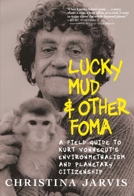 Christina Jarvis · Lucky Mud & Other Foma: A Field Guide to Kurt Vonnegut's Environmentalism and Planetary Citizenship (Paperback Book) (2024)