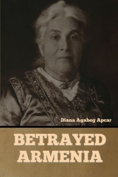 Cover for Diana Agabeg Apcar · Betrayed Armenia (Book) (2022)