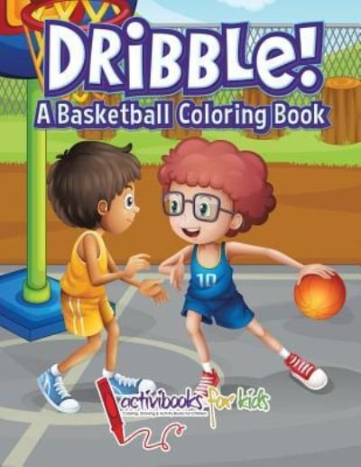 Cover for Activibooks For Kids · Dribble! A Basketball Coloring Book (Paperback Book) (2016)