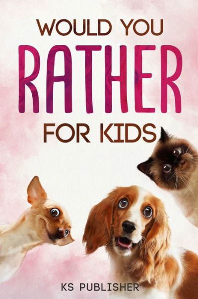 Would You Rather For Kids - Ks Publisher - Livres - Independently Published - 9781696300919 - 28 septembre 2019