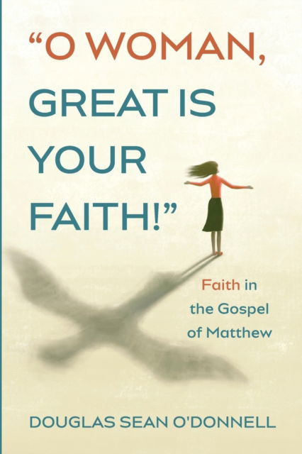 Cover for Douglas Sean O'Donnell · O Woman, Great Is Your Faith!: Faith in the Gospel of Matthew (Pocketbok) (2021)