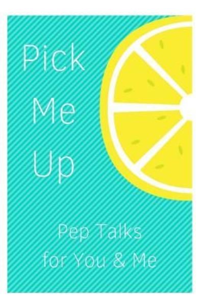 Pick Me Up Pep Talks for Me and You - Sophia Louise - Książki - Independently Published - 9781731049919 - 8 listopada 2018
