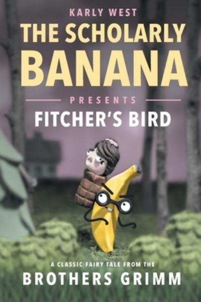 Cover for Karly West · The Scholarly Banana Presents Fitcher's Bird: A Classic Fairy Tale from the Brothers Grimm - The Scholarly Banana (Paperback Bog) (2019)