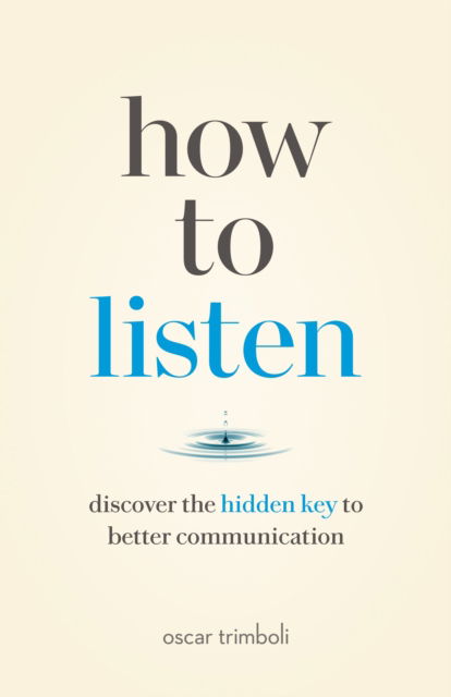 How to Listen: Discover the Hidden Key to Better Communication - Oscar Trimboli - Books - Page Two Books, Inc. - 9781774581919 - October 4, 2022