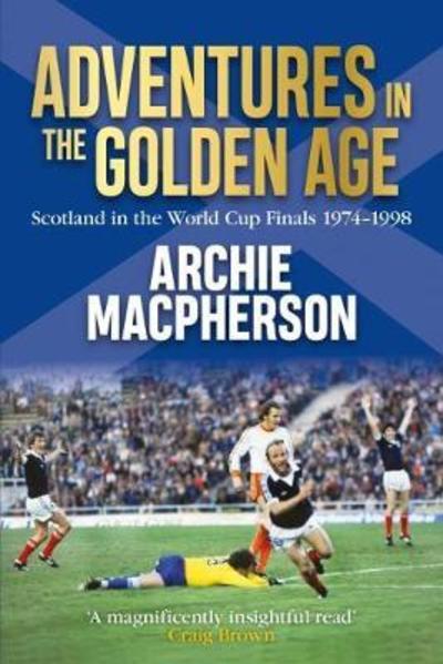 Cover for Archie Macpherson · Adventures in the Golden Age: Scotland in the World Cup Finals 1974-1998 (Paperback Book) (2018)