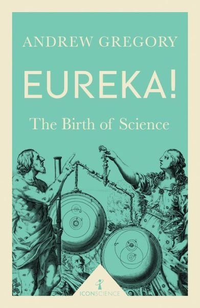 Eureka! (Icon Science): The Birth of Science - Icon Science - Andrew Gregory - Libros - Icon Books - 9781785781919 - 2 de febrero de 2017