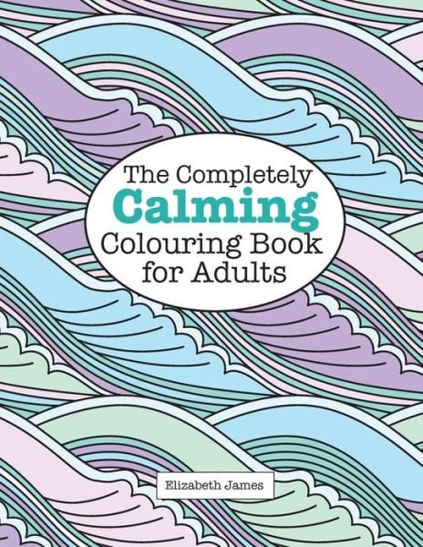Cover for Elizabeth James · The Completely Calming Colouring Book for Adults (Paperback Book) (2015)