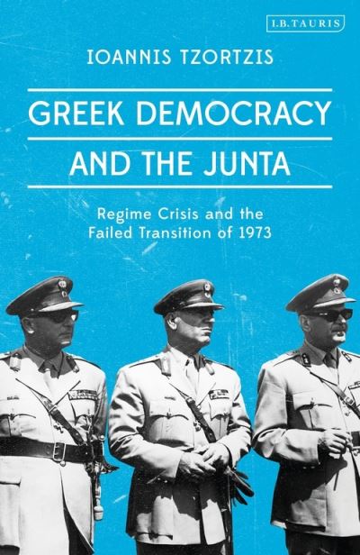 Cover for Ioannis Tzortzis · Greek Democracy and the Junta: Regime Crisis and the Failed Transition of 1973 (Hardcover Book) (2020)