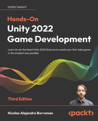 Hands-On Unity 2022 Game Development: Learn to use the latest Unity 2022 features to create your first video game in the simplest way possible - Nicolas Alejandro Borromeo - Livros - Packt Publishing Limited - 9781803236919 - 31 de outubro de 2022