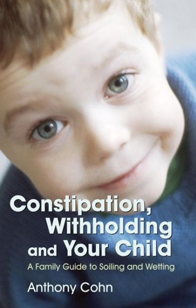 Cover for Anthony Cohn · Constipation, Withholding and Your Child: A Family Guide to Soiling and Wetting (Paperback Book) (2006)