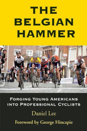 The Belgian Hammer: Forging Young Americans into Professional Cyclists - Daniel Lee - Books - Breakaway Books - 9781891369919 - August 2, 2011