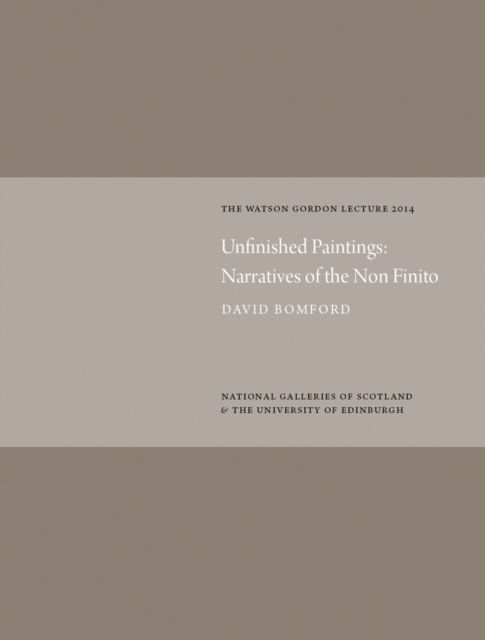 Cover for David Bomford · Unfinished Paintings: Narratives of the Non-Finito: Watson Gordon Lecture 2014 (Hardcover Book) (2016)