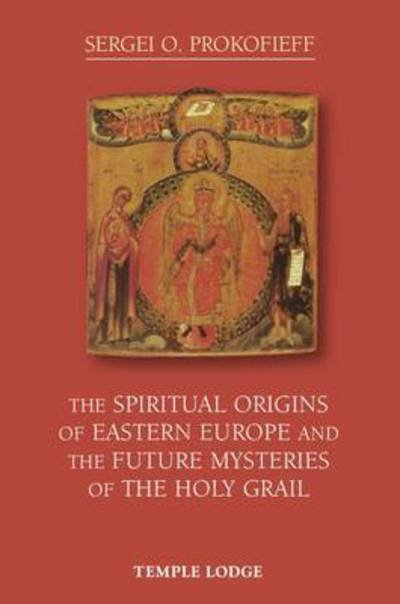 Cover for Sergei O. Prokofieff · The Spiritual Origins of Eastern Europe and the Future Mysteries of the Holy Grail (Paperback Book) [Revised edition] (2016)