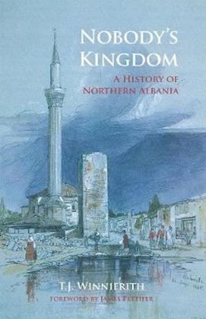 Cover for T.J. Winnifrith · Nobody's Kingdom: A History of Northern Albania (Hardcover Book) (2020)