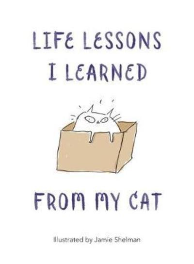 Cover for Jamie Shelman · Life Lessons I Learned from my Cat (Hardcover bog) (2018)