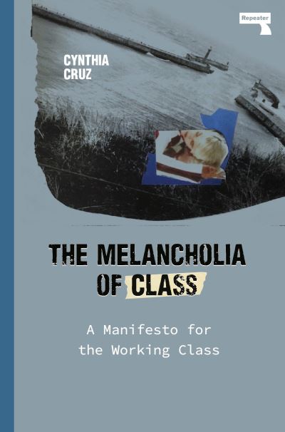 Cover for Cynthia Cruz · The Melancholia of Class: A Manifesto for the Working Class (Paperback Book) [New edition] (2021)