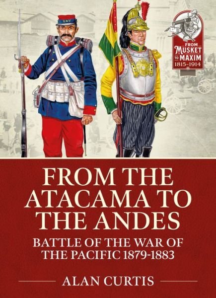 Cover for Alan Curtis · From the Atacama to the Andes: Battles of the War of the Pacific 1879-1883 - From Musket to Maxim 1815-1914 (Paperback Book) (2022)