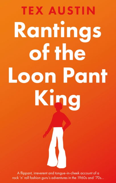 Rantings of the Loon Pant King - Tex Austin - Bøger - The Book Guild Ltd - 9781915122919 - 28. marts 2023